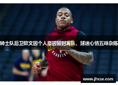 骑士队后卫欧文因个人原因暂时离队，球迷心情五味杂陈